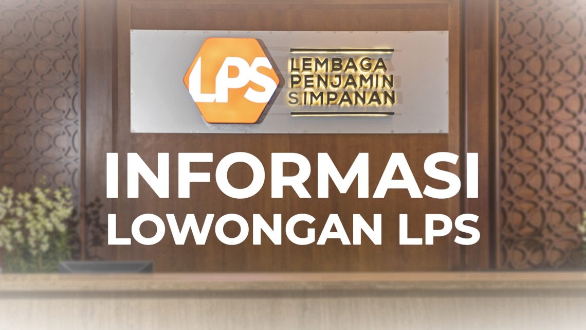 LPS Buka Lowongan PCP dan Prohire Untuk Penuhi Kebutuhan Organisasi